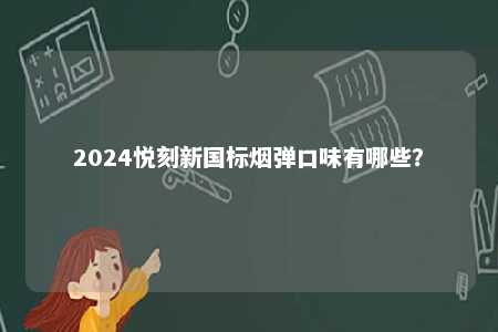 2024悦刻新国标烟弹口味有哪些？ 